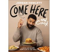 Come Here and Cook : Stories and Recipes from a Life at the Table