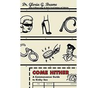 Come Hither: A Commonsense Guide To Kinky Sex