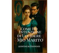 Come Ho Intenzione di Uccidere Mio Marito: Intrappolata in un Matrimonio. Liberata da un Omicidio (La Stagione Mortale)