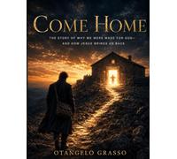 COME HOME: The Story of Why We Were Made for God - and How Jesus Brings Us Back