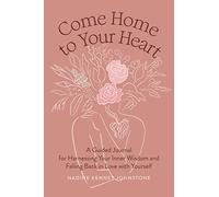 Come Home to Your Heart: A Guided Journal for Harnessing Your Inner Wisdom and Falling Back in Love with Yourself