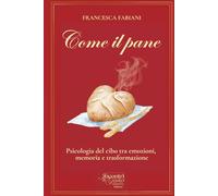 Come il pane: Psicologia del cibo tra emozioni, memoria e trasformazione (Incontri di Gusto)