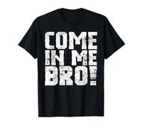 Come In Me Bro Adult Humor T-Shirt