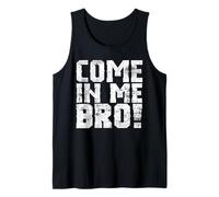 Come In Me Bro Adult Humor Tank Top