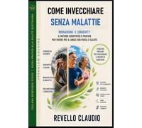 COME INVECCHIARE SENZA MALATTIE: BIOHACKING E LONGEVITY - IL METODO SCIENTIFICO E PRATICO PER VIVERE PIU' A LUNGO CON FORZA E SALUTE (- PROBLEM ... - GUIDA PRATICA ALLA SALUTE QUOTIDIANA)