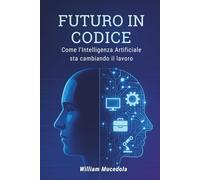 Come l’Intelligenza Artificiale sta cambiando il lavoro: 1 (FUTURO IN CODICE)