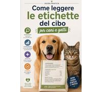 Come Leggere le Etichette del Cibo per Cani e Gatti: Impara a scegliere un'alimentazione più consapevole comprendendo ingredienti, valori nutrizionali ... in etichetta (Guide Pratiche AnimaliSOS)