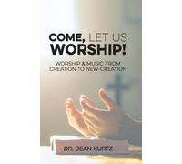 Come, Let Us Worship!: Worship & Music from Creation to New-Creation