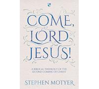 Come, Lord Jesus!: A Biblical Theology Of The Second Coming Of Christ