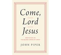 Come, Lord Jesus: Meditations on the Second Coming of Christ