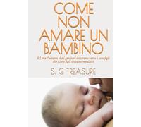 COME NON AMARE UN BAMBINO: 5 Love Gestures che i genitori mostrano verso i loro figli che i loro figli trovano repulsivi (S. G TREASURE'S PARENTING BOOKSTORE)