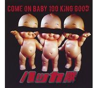 COME ON BABY 100 KING GOOD
