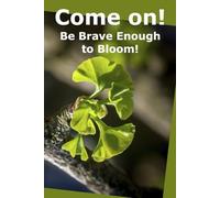 Come on!: Be Brave Enough to Bloom!