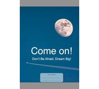 Come on! Don't Be Afraid. Dream Big!