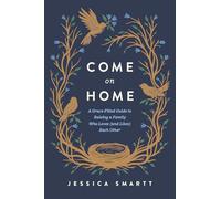 Come On Home: A Grace-Filled Guide to Raising a Family Who Loves (and Likes) Each Other