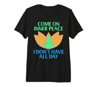 Come On Inner Peace I Don’t Have All Day Funny Meditation Premium T-Shirt