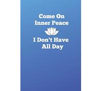 Come On Inner Peace, I Don't Have All Day: Lined Journal for busy people who want peace of mind and like to write on paper.