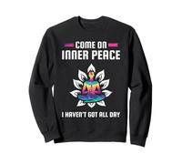 Come On Inner Peace I Havent Got All Day Meditation Sweatshirt