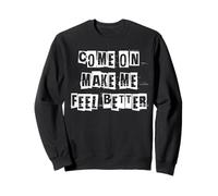 Come On Make Me Feel Better Sweatshirt
