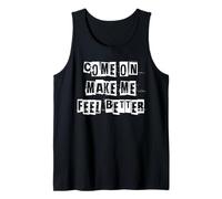 Come On Make Me Feel Better Tank Top