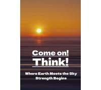 Come on! Think!: Where Earth Meets Sky, Strength Begins