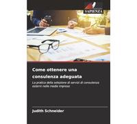 Come ottenere una consulenza adeguata: La pratica della selezione di servizi di consulenza esterni nelle medie imprese