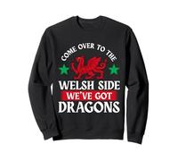 Come Over To The Welsh Side We've Got Dragons Wales Cymru Sweatshirt
