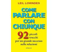 Come Parlare Con Chiunque. 92 Piccoli Trucchi Per Un Grande Successo Nelle Relazioni