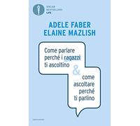 Come parlare perché i ragazzi ti ascoltino & come ascoltare perché ti parlino