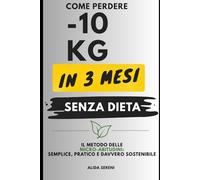 Come perdere 10 kg in 3 mesi senza dieta: Il metodo delle micro-abitudini: semplice, pratico e davvero sostenibile