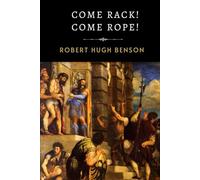 Come Rack! Come Rope!: Benson's Powerful and Moving Tale of Catholic Martyrs and Sacred Sacrifice