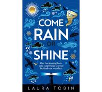 Come Rain or Shine : The fascinating facts and surprising science behind our weather
