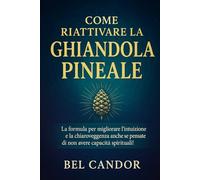 COME RIATTIVARE LA GHIANDOLA PINEALE: La formula per migliorare l'intuizione e la chiaroveggenza anche se pensate di non avere capacità spirituali!: 8 (|| Terzo Occhio ||)