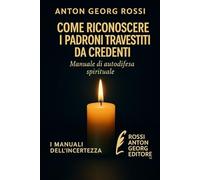 Come riconoscere i padroni travestiti da credenti: Manuale di autodifesa spirituale (I Manuali dell'incertezze)