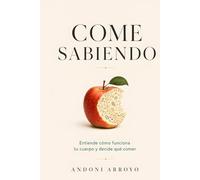 Come sabiendo: Todo lo que necesitas entender sobre tu cuerpo para no depender de nadie