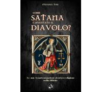 Come Satana è diventato il Diavolo?: Le sue trasformazioni storico-religiose nella Bibbia