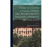 Come si è fatta l'Italia, storia del Risorgimento italiano, narrata ai fanciulli