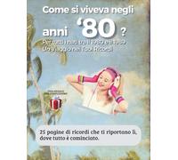 Come si viveva negli anni ’80?: Per tutti i nati tra il 1980 e il 1989. Un Viaggio nei Tuoi Ricordi