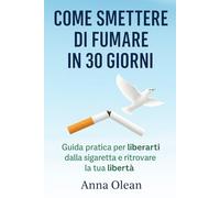 COME SMETTERE DI FUMARE IN 30 GIORNI: Guida Pratica per liberarti dalla sigaretta e ritrovare la tua libertà