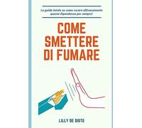 Come smettere di fumare: La guida totale su come curare efficacemente questa dipendenza per sempre!