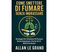 COME SMETTERE DI FUMARE SENZA INGRASSARE: Strategie per smettere di fumare senza ingrassare, anche se si soffre di ansia!: 10