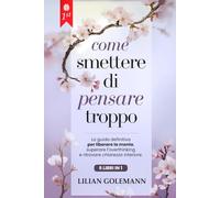 COME SMETTERE DI PENSARE TROPPO: 6 LIBRI IN 1 Elimina il Sovrappensiero, Gestisci Ansia e Stress, Liberati dai Pensieri Negativi e dal Passato e Vivi con Serenità nel Presente. + BONUS MULTIMEDIALE
