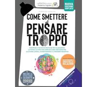 Come Smettere Di Pensare Troppo: Strategie E Tecniche Pratiche P E R Alleggerirsi La Testa E La Vita C O N Esercizi E Mini-Abitudini P E R Alleviare ... (Le Psicoistruzioni Di Federica Ugolini)