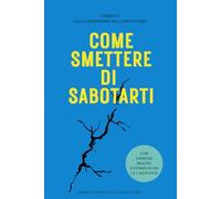 Come smettere di sabotarti: Liberarsi dalla sindrome dell’impostore con esercizi pratici e storie (famose) di chi ce l’ha fatta: 1 (Self-help)