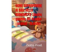 COME SOPRAVVIVERE AI BACI DELLA BUONANOTTE (Anche quando sei Grande - oramai - Grande)