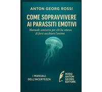 COME SOPRAVVIVERE AI PARASSITI EMOTIVI: Manuale semiserio per chi ha smesso di farsi succhiare l’anima (I Manuali dell'incertezze)