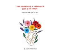 Come sopravvivere al trapianto di cuore di mio marito: Istruzioni per cuori fragili