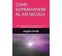 COME SOPRAVVIVERE AL XXI SECOLO: VENTI STORIE VERE DI CHI HA RESISTITO, LOTTATO E RICOMINCIATO NEL MONDO DI OGGI
