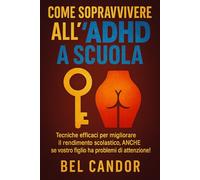 COME SOPRAVVIVERE ALL'ADHD A SCUOLA: Tecniche efficaci per migliorare il rendimento scolastico, ANCHE se vostro figlio ha problemi di attenzione! (ADHD Italiano)