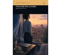 Come staccare dal lavoro: Quando il lavoro resta acceso (SCELTE CHE CAMBIANO)